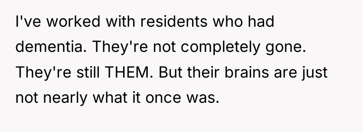 I've worked with residents who had dementia. They're not completely...
