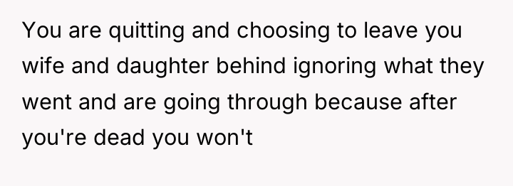 You are quitting and choosing to leave you wife and...