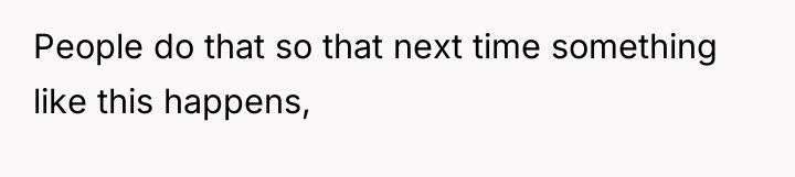 People do that so that next time something like this...