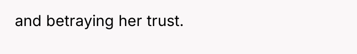 and betraying her trust.