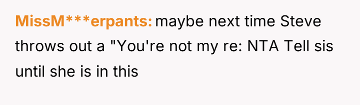 MissM***erpants maybe next time Steve throws out a "You're not...