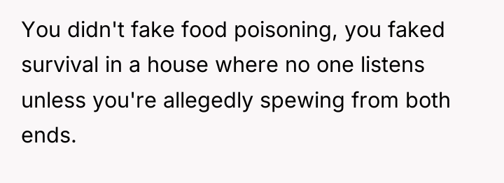 You didn't fake food poisoning, you faked survival in a...