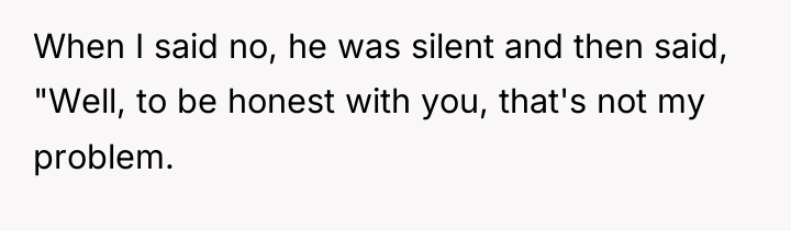 When I said no, he was silent and then said,...
