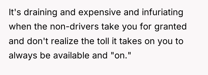 It's draining and expensive and infuriating when the non-drivers take...