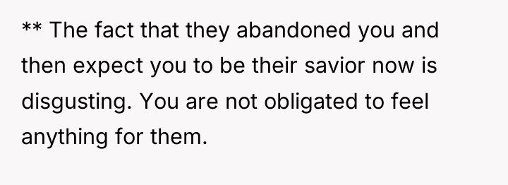 ** The fact that they abandoned you and then expect...