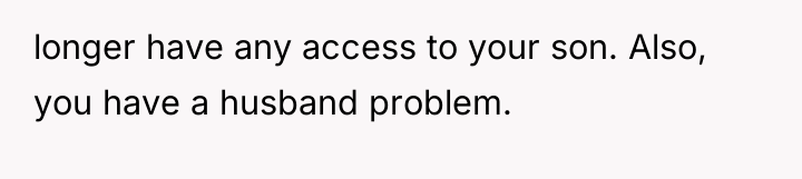 longer have any access to your son. Also, you have...