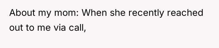 About my mom: When she recently reached out to me...