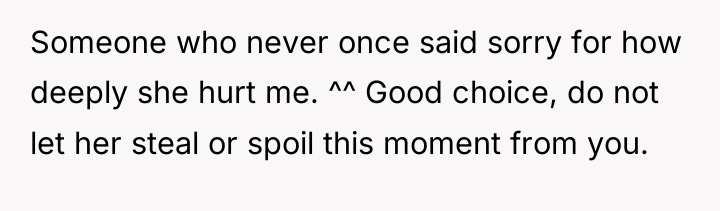 Someone who never once said sorry for how deeply she...