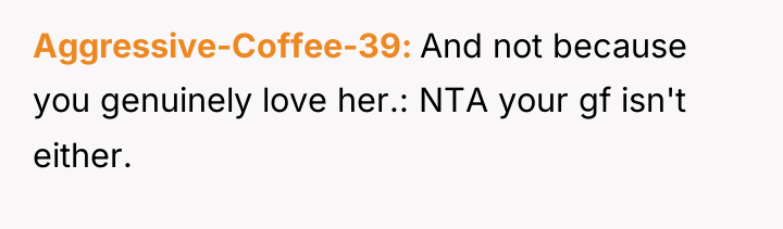 Aggressive-Coffee-39 And not because you genuinely love her.: NTA your...