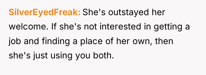 SilverEyedFreak She's outstayed her welcome. If she's not interested in...