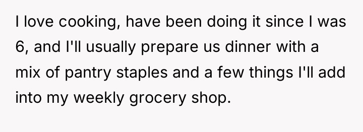 I love cooking, have been doing it since I was...