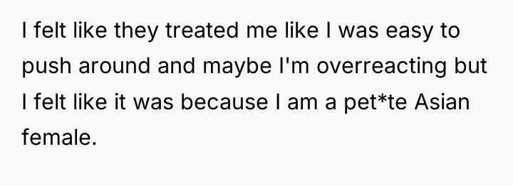 I felt like they treated me like I was easy...