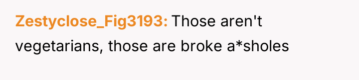 Zestyclose_Fig3193 Those aren't vegetarians, those are broke a*sholes