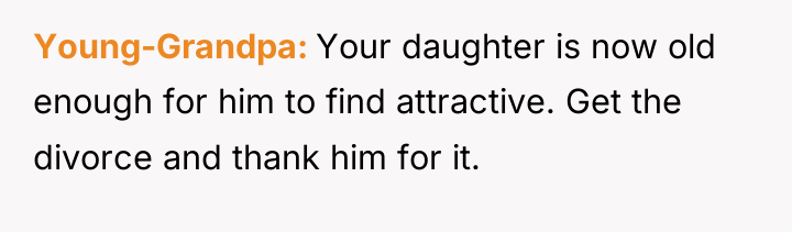 Young-Grandpa Your daughter is now old enough for him to...