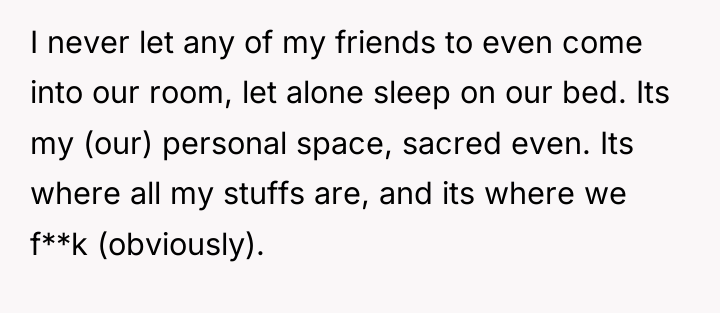 I never let any of my friends to even come...