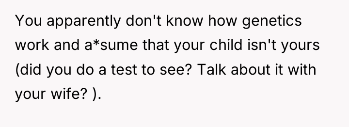 You apparently don't know how genetics work and a*sume that...