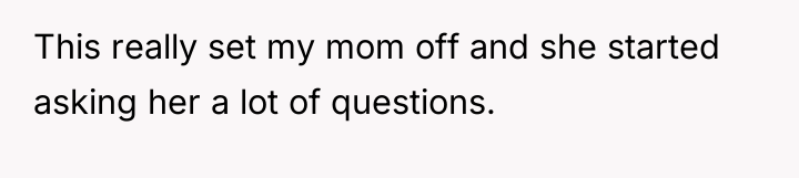 This really set my mom off and she started asking...