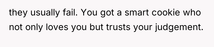 they usually fail. You got a smart cookie who not...