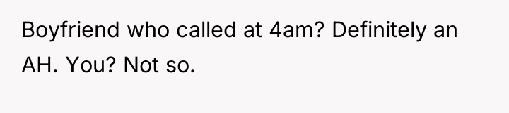 Boyfriend who called at 4am? Definitely an AH. You? Not...