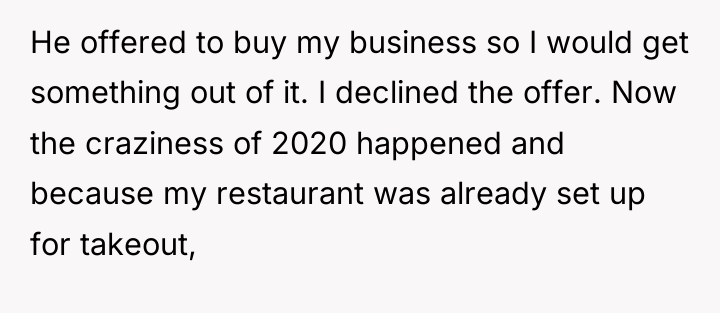 He offered to buy my business so I would get...