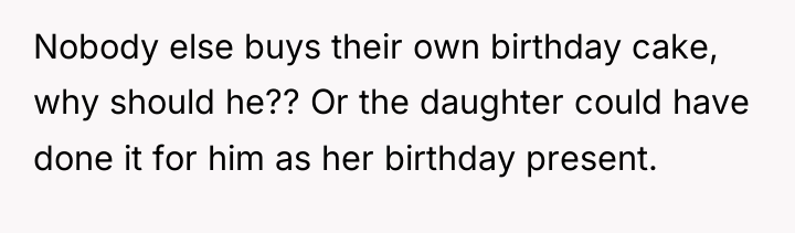 Nobody else buys their own birthday cake, why should he??...