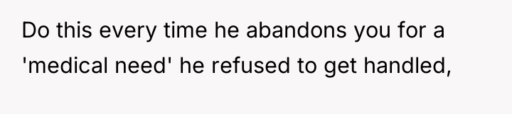Do this every time he abandons you for a 'medical...