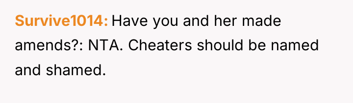 Survive1014 Have you and her made amends?: NTA. Cheaters should...