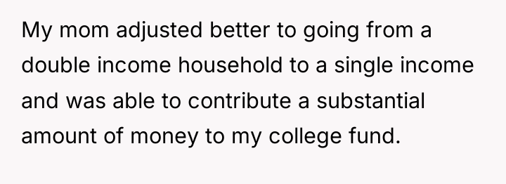 My mom adjusted better to going from a double income...