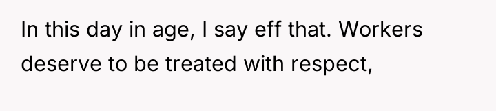 In this day in age, I say eff that. Workers...