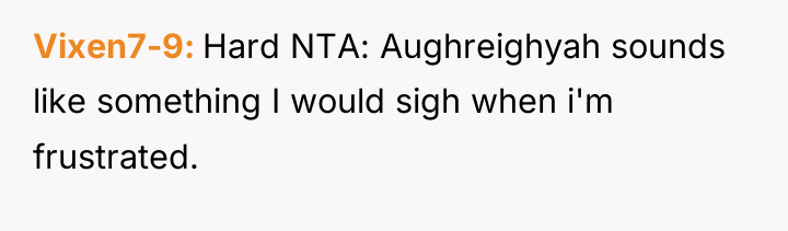 Vixen7-9 Hard NTA: Aughreighyah sounds like something I would sigh...
