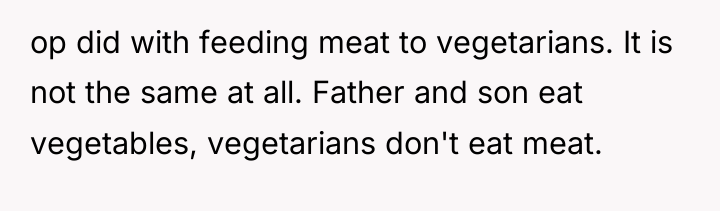 op did with feeding meat to vegetarians. It is not...