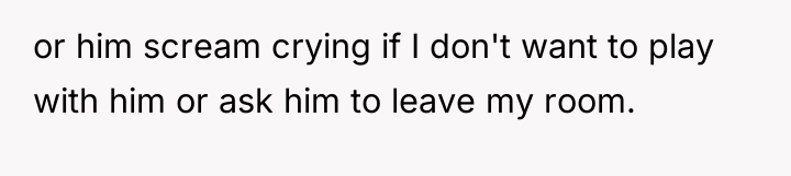 or him scream crying if I don't want to play...