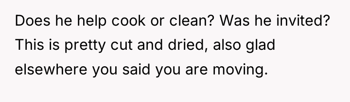 Does he help cook or clean? Was he invited? This...