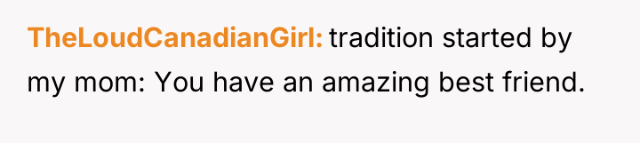 TheLoudCanadianGirl tradition started by my mom: You have an amazing...