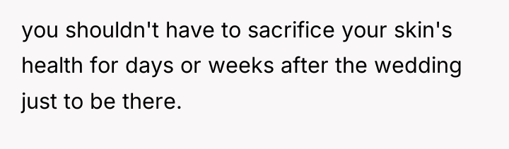 you shouldn't have to sacrifice your skin's health for days...