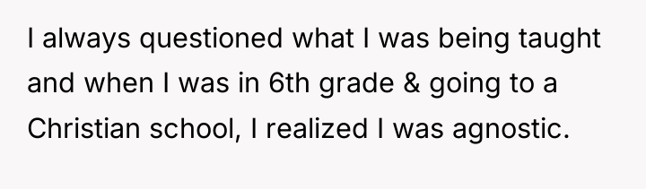 I always questioned what I was being taught and when...