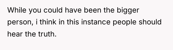 While you could have been the bigger person, i think...