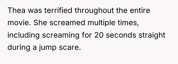 Thea was terrified throughout the entire movie. She screamed multiple...