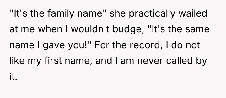 "It's the family name" she practically wailed at me when...