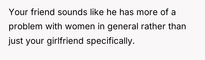 Your friend sounds like he has more of a problem...