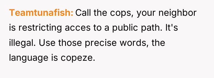 Teamtunafish Call the cops, your neighbor is restricting acces to...