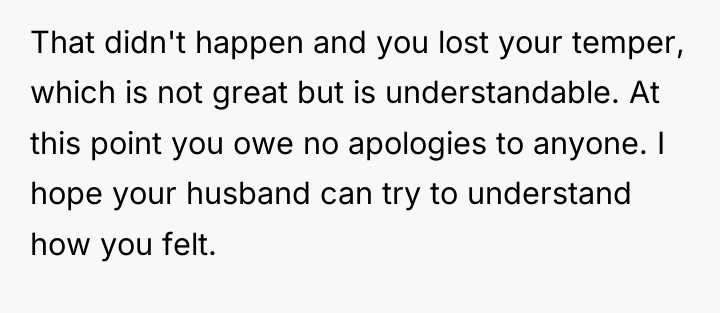 That didn't happen and you lost your temper, which is...
