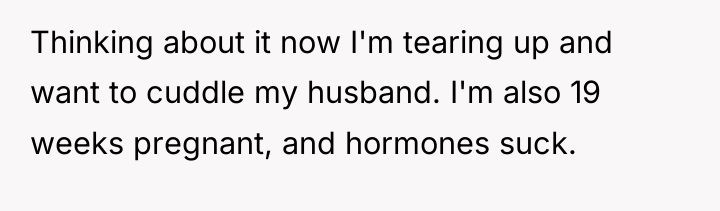 Thinking about it now I'm tearing up and want to...