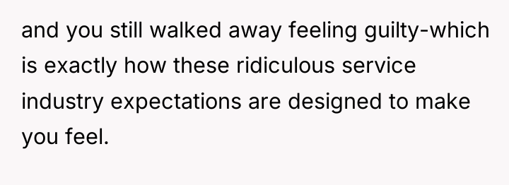 and you still walked away feeling guilty-which is exactly how...