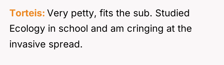 Torteis Very petty, fits the sub. Studied Ecology in school...