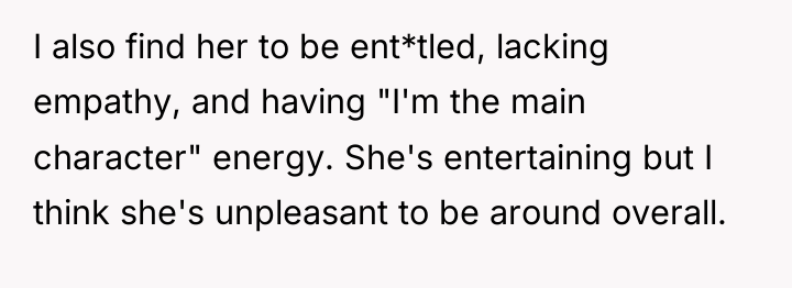 I also find her to be ent*tled, lacking empathy, and...
