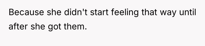 Because she didn't start feeling that way until after she...