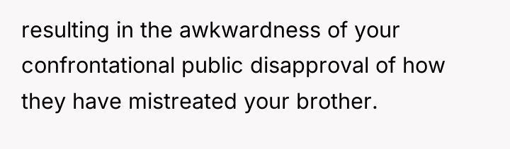 resulting in the awkwardness of your confrontational public disapproval of...