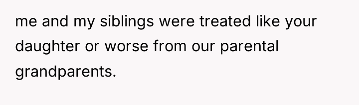 me and my siblings were treated like your daughter or...