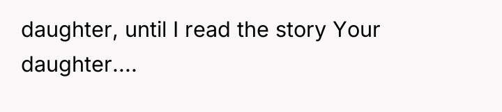 daughter, until I read the story Your daughter....